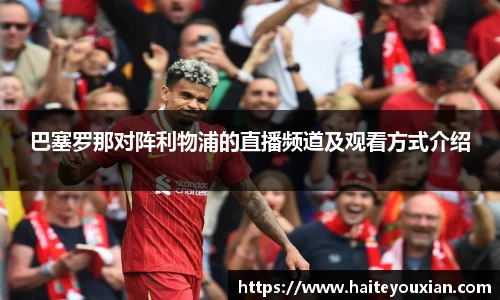 巴塞罗那对阵利物浦的直播频道及观看方式介绍